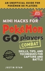 Mini Hacks for Pokémon GO Players: Combat: Skills, Tips, and Techniques for Capture and Battle Cover Image