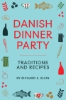 Danish Dinner Party: Traditions and Recipes By Richard E. Klein Cover Image