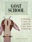 Goat School: A Master Class in Caprine Care and Cooking By Janice Spaulding Cover Image