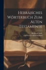 Hebräisches Wörterbuch zum alten Testamente By Bernhard Stade, Carl Gustav Adolf Siegfried Cover Image