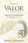 Legacies of Valor: Traits of Character: The Noble & the Notable By David C. Hammond Cover Image