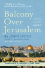 Balcony Over Jerusalem: A Middle East Memoir By John Lyons Cover Image