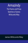 Armazindy; The Poems and Prose Sketches of James Whitcomb Riley By James Whitcomb Riley Cover Image