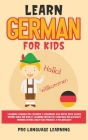 Learn German for Kids: Learning German for Children & Beginners Has Never Been Easier Before! Have Fun Whilst Learning Fantastic Exercises fo Cover Image