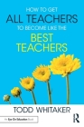 How to Get All Teachers to Become Like the Best Teachers By Todd Whitaker Cover Image
