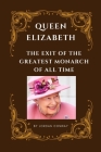 Queen Elizabeth: The Exit of the Greatest Monarch of All Time By Jordan Conway Cover Image
