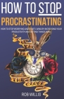 How to Stop Procrastinating: How to Stop Worrying and Start Living by Increasing Your Productivity and Getting Things Done: How to Stop Worrying an By Rob Willis Cover Image