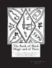 The Book of Black Magic and of Pacts: Including the Rites and Mysteries of Goetic Theurgy, Sorcery and Infernal Necromancy and Rituals of Black Magic By Dahlia V. Nightly (Introduction by), Arthur Edward Waite Cover Image