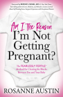 Am I the Reason I'm Not Getting Pregnant?: The Fearlessly Fertile(tm) Method for Clearing the Blocks Between You and Your Baby By Rosanne Austin, Bernie S. Siegel (Foreword by) Cover Image