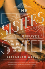 The Sisters Sweet: A Novel By Elizabeth Weiss Cover Image