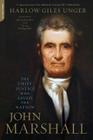 John Marshall: The Chief Justice Who Saved the Nation By Harlow Giles Unger Cover Image