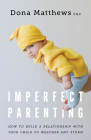 Imperfect Parenting: How to Build a Relationship with Your Child to Weather Any Storm By Dona Matthews Cover Image