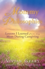 Mommy Philosophies: Lessons I Learned from my Mom During Caregiving By Vivian Geary, Pastor R. Shaun Ferguson (Foreword by) Cover Image