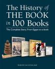 The History of the Book in 100 Books: The Complete Story, from Egypt to E-Book By Roderick Cave, Sara Ayad Cover Image