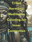 Tribal Harmony: Meditative Coloring for Inner Connection: Adult anti-stress coloring book Cover Image