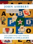 John Ashbery: They Knew What They Wanted: Collages and Poems By John Ashbery Cover Image
