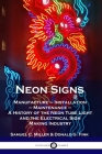 Neon Signs: Manufacture - Installation - Maintenance - A History of the Neon Tube Light and the Electrical Sign Making Industry By Samuel C. Miller, Donald G. Fink Cover Image