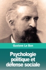 Psychologie politique et défense sociale By Gustave Le Bon Cover Image