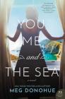 You, Me, and the Sea: A Novel By Meg Donohue Cover Image
