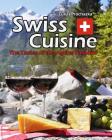 Swiss Cuisine: The Tastes of the Alpine Paradise Cover Image