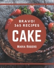 Bravo! 365 Cake Recipes: The Best Cake Cookbook on Earth By Maria Rogers Cover Image