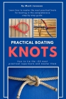 Practical Boating Knots: How to tie the +25 most practical rope knots and master them: (sailing, boating, knots, rope, illustrated, nautical kn Cover Image
