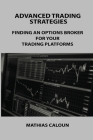 Advanced Trading Strategies: Finding an Options Broker for Your Trading Platforms By Mathias Caloun Cover Image