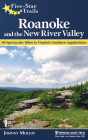 Five-Star Trails: Roanoke and the New River Valley: 40 Spectacular Hikes in Virginia's Southern Appalachians By Johnny Molloy Cover Image