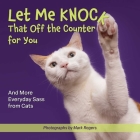 Let Me Knock That Off the Counter For You: And More Everyday Sass from Cats (Fun Gifts for Animal Lovers) By Editors of Ulysses Press, Mark Rogers (Photographs by) Cover Image
