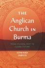 The Anglican Church in Burma: From Colonial Past to Global Future (World Christianity #4) Cover Image