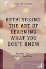 Rethingking: The Art of Learning What You Don't Know: Secrets to Learn What You Don't Know By Christina R. Smith Cover Image