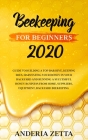 Beekeeping for Beginners 2020: Guide to Building a Top Bar Hive, Keeping Bees, Harvesting Your Honey in Your Backyard and Running a Successful Honey By Anderia Zetta Cover Image