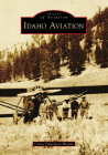 Idaho Aviation (Images of Aviation) By Crista Videriksen Worthy Cover Image