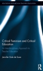 Critical Feminism and Critical Education: An Interdisciplinary Approach to Teacher Education (Routledge Research in Teacher Education) Cover Image
