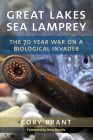 Great Lakes Sea Lamprey: The 70 Year War on a Biological Invader By Cory Brant Cover Image