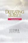 Defeating Autism: A True Life Story of a Mother's Unwavering Faith By Ugonna Sylvester-Ogan Cover Image