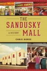 The Sandusky Mall: A History (Landmarks) By Chris Bores Cover Image