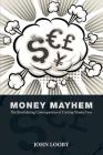 Money Mayhem: The Bewildering Consequences of Cutting Money Free By John Looby Cover Image