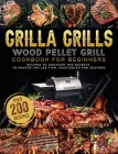 Grilla Grills Wood Pellet Grill Cookbook For Beginners: Over 200 Recipes To Discover The Secrets To Master Grilled Fish, Vegetables And Seafood Cover Image