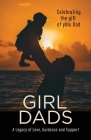 Girl Dads: Celebrating the gift of you, Dad A Legacy of Love, Guidance and Support By Linda Newlin, Betsy Myers (Other) Cover Image