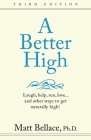 A Better High: Laugh, help, run, love ... and other ways to get naturally high! By Matt Bellace Cover Image