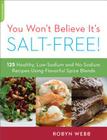 You Won't Believe It's Salt-Free: 125 Healthy Low-Sodium and No-Sodium Recipes Using Flavorful Spice Blends By Robyn Webb Cover Image