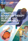 Cognitive Behaviour Therapy in Sport and Performance: An Applied Practice Guide By Paul McCarthy, Sahen Gupta, Lindsey Burns Cover Image