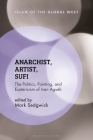 Anarchist, Artist, Sufi: The Politics, Painting, and Esotericism of Ivan Aguéli (Islam of the Global West) By Mark Sedgwick (Editor) Cover Image