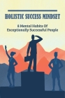 Holistic Success Mindset: 8 Mental Habits of Exceptionally Successful People: Development Cover Image