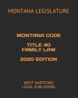 Montana Code Title 40 Family Law 2020 Edition: West Hartford Legal Publishing By Montana Legislature Cover Image