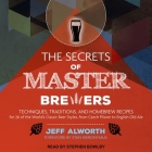 The Secrets of Master Brewers Lib/E: Techniques, Traditions, and Homebrew Recipes for 26 of the World's Classic Beer Styles, from Czech Pilsner to Eng By Jeff Alworth, Stan Hieronymus (Contribution by), Stephen Bowlby (Read by) Cover Image