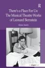 There's a Place for Us: The Musical Theatre Works of Leonard Bernstein By Helen Smith Cover Image