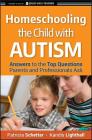 Homeschooling the Child with Autism: Answers to the Top Questions Parents and Professionals Ask (Jossey-Bass Teacher) Cover Image
