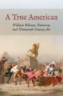 A True American: William Walcutt, Nativism, and Nineteenth-Century Art By Wendy Jean Katz Cover Image